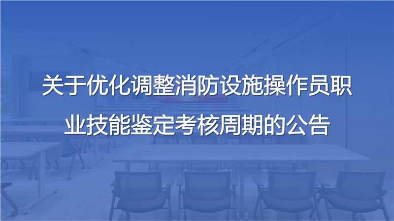 關于優化調整消防設施操作員職業技能鑒定考核周期的公告