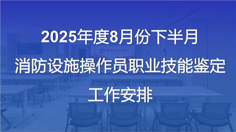 2025年度8月份下半月消防設施操作員職業技能鑒定工作安排